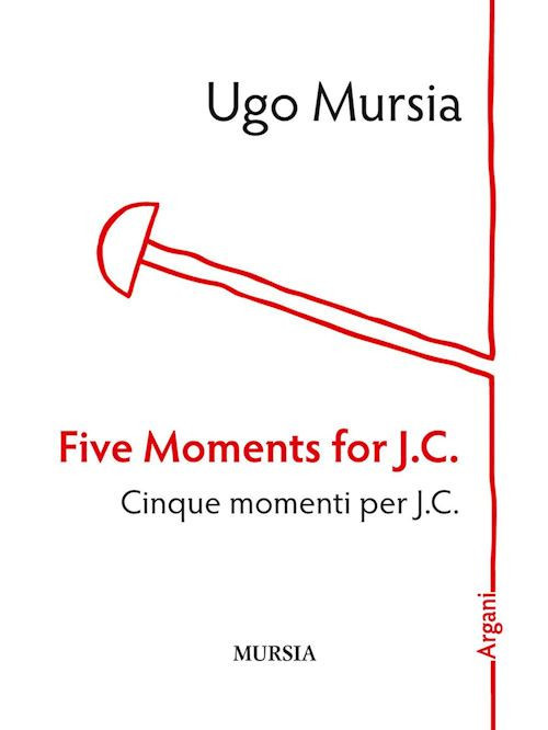 Five moments for J. C.-Cinque momenti per J. C.  - Mursia Ugo - Ugo Mursia