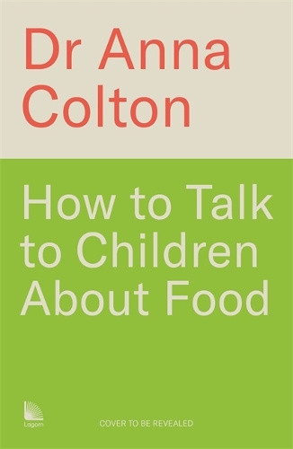 How to Talk to Children About Food by Dr Anna Colton