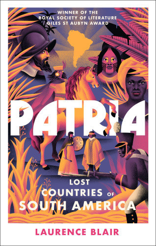 Patria: Lost Countries of South America by Laurence Blair