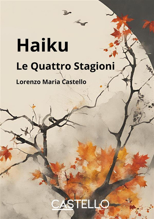 Haiku. Le quattro stagioni. Nuova ediz. - Castello Lorenzo Maria