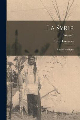 La Syrie: Précis historique; Volume 2 [French] by Lammens Henri 1862-1937