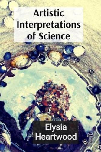 Elysia Heartwood Artistic Interpretations of Science (Tascabile)