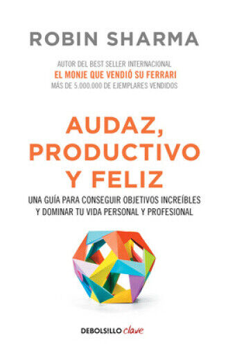 Audaz, productivo y feliz : una guía para conseguir objetivos increíbles y
