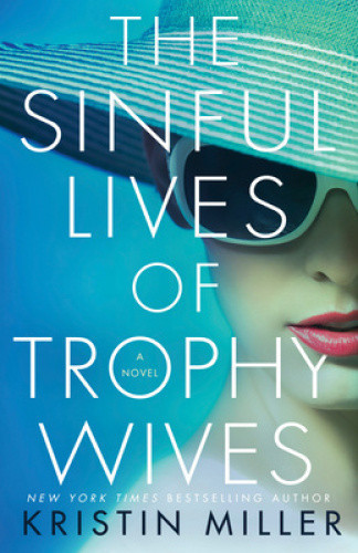 The Sinful Lives of Trophy Wives: A Novel by Miller, Kristin