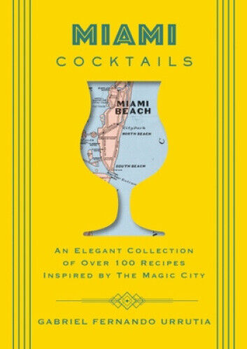 Miami Cocktails: An Elegant Collection of Over 100 Recipes Inspired by the
