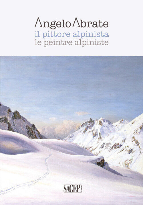 Angelo Abrate. Il Pittore Alpinista-Le Peintre Alpiniste -  - 2020