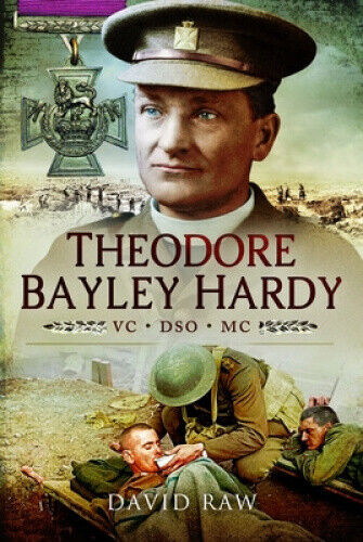 Theodore Bayley Hardy VC Dso MC by John David Raw