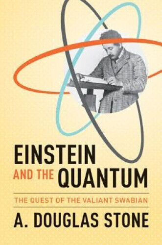 Einstein and the Quantum: The Quest of the Valiant Swabian by A. Douglas Stone