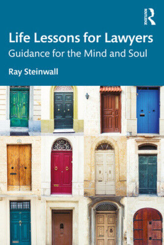 Life Lessons for Lawyers: Guidance for the Mind and Soul by Steinwall, Ray