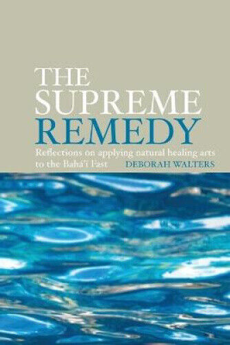 The Supreme Remedy: Reflections on Applying Natural Healing Arts to the Baha'i