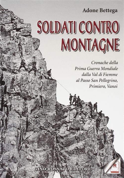 Soldati Contro Montagne. Cronache Della Prima Guerra Mondiale Dalla Val Di Fie