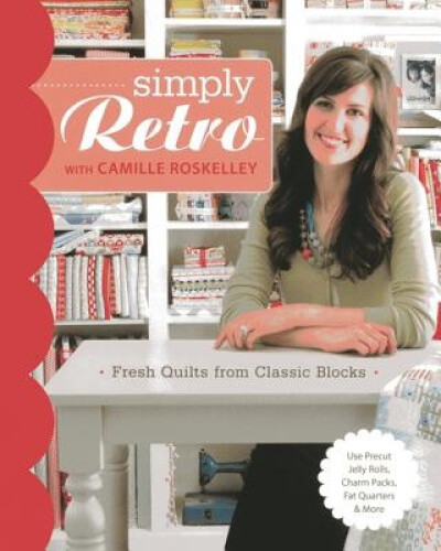 Simply Retro with Camille Roskelley: Fresh Quilts from Classic Blocks
