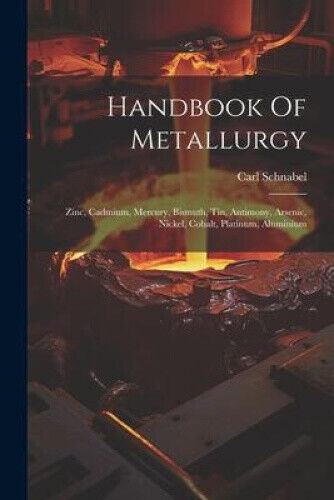 Handbook Of Metallurgy: Zinc, Cadmium, Mercury, Bismuth, Tin, Antimony,