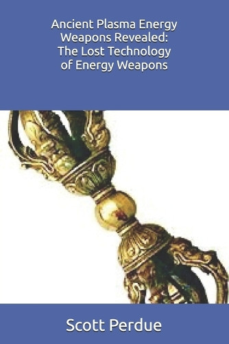 Scott Perdue Ancient Plasma Energy Weapons Revealed (Tascabile)