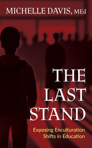 The Last Stand: Exposing Enculturation Shifts in Education by Davis, Michelle