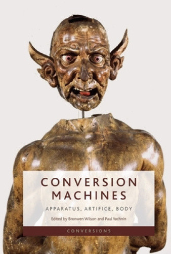 Conversion Machines: Apparatus, Artifice, Body (Conversions) by Bronwen Wilson