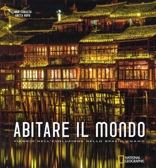 Abitare il mondo. Viaggio nell'evoluzione dello spazio umano - Corazza Iag...