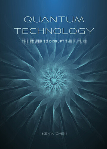 Quantum Technology: The Power to Disrupt the Future by Kevin Chen