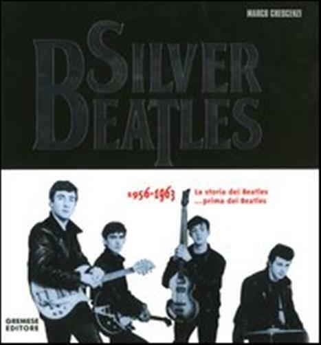 Silver Beatles 1956-1963. La storia dei Beatles... prima dei Beatles - Cre...