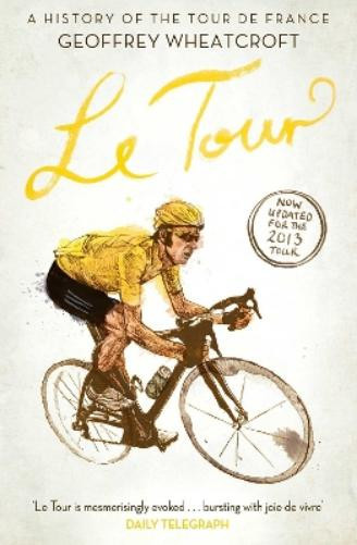 Geoffrey Wheatcroft Le Tour: A History of the Tour de France (Tascabile)