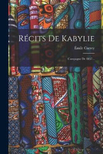 Récits De Kabylie: Campagne De 1857... [French] by Émile Carrey
