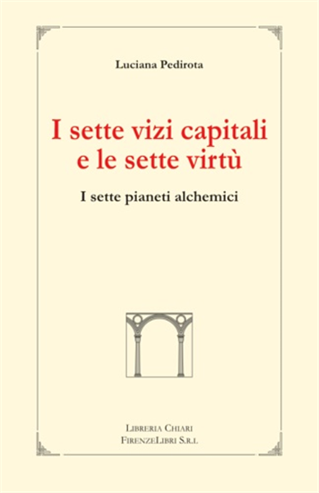 Pedirota,Luciana. - I Sette Vizi Capitali e le Sette Virtù. I sette pianeti alch
