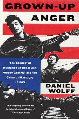 Grown-Up Anger: The Connected Mysteries of Bob Dylan, Woody Guthrie, and the