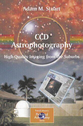 CCD Astrophotography: High-Quality Imaging from the Suburbs (The Patrick Moore