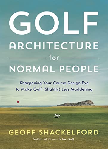 Golf Architecture For Normal People: Sharpening Your Course Design Eye To Make Golf (Slightly) Less Maddening (English Edition)