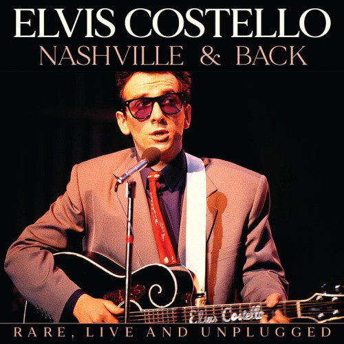 Nashville & Back: Rare, Live and Unplugged by Elvis Costello