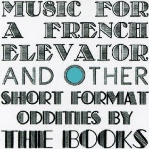 Music for a French Elevator and Other Short Format Oddities by The Books