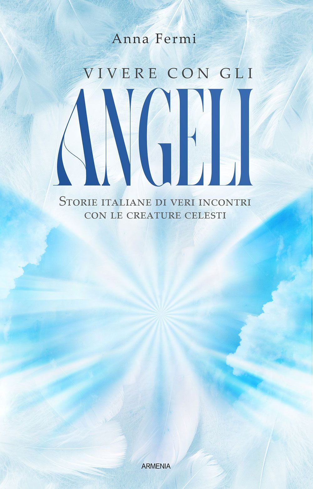 Libri Anna Fermi - Vivere Con Gli Angeli. Storie Italiane Di Veri Incontri Con L