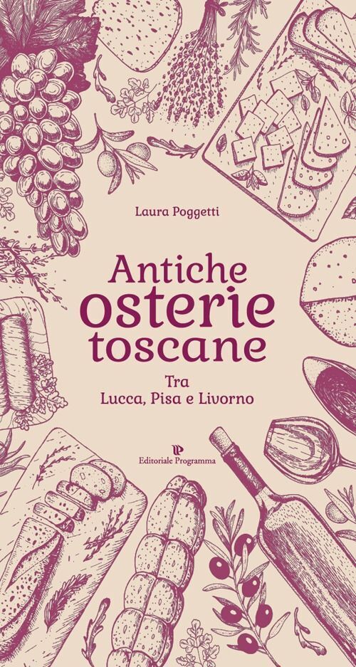 Libri Laura Poggetti - Antiche Osterie Toscane Tra Lucca, Pisa E Livorno
