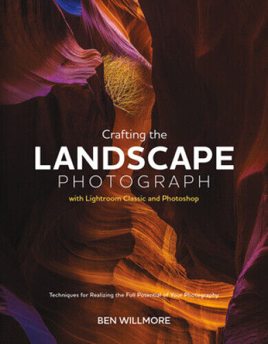Crafting the Landscape Photograph with Lightroom Classic and Photoshop:
