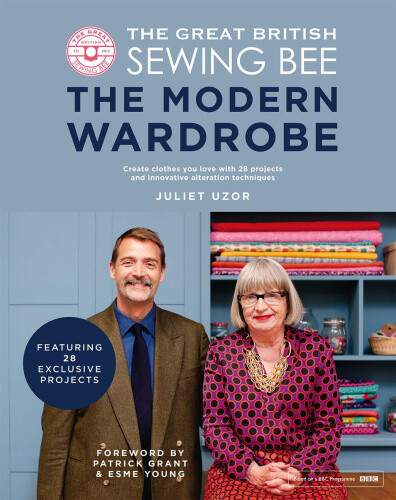 The Great British Sewing Bee: The Modern Wardrobe: Create Clothes You Love