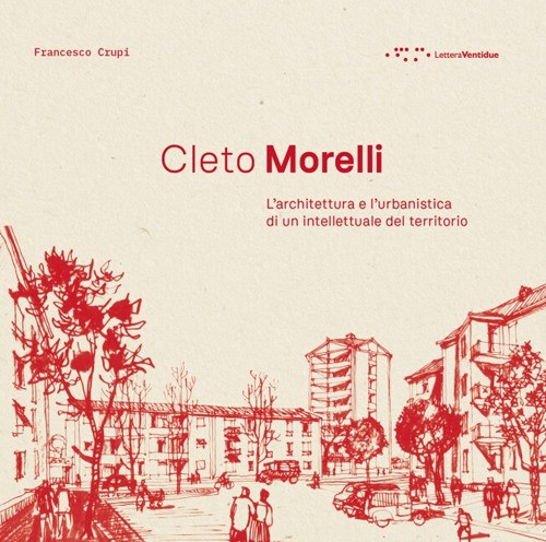 Cleto Morelli. L'architettura e l'urbanistica di un intellettuale del terr...
