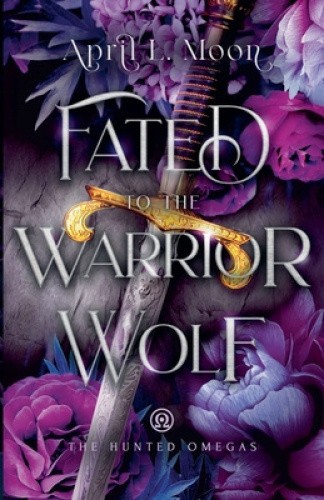 Fated to the Warrior Wolf (Hunted Omegas The) by April L. Moon