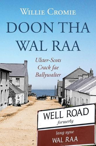 Doon tha Wal Raa: Ulster-Scots Crack fae Ballywalter by William Cromie