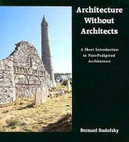 Architecture Without Architects: A Short Introduction to Non-Pedigreed