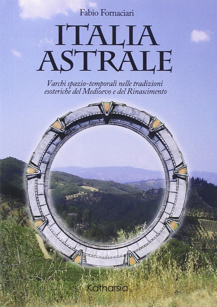 Libri Fabio Fornaciari - Italia Astrale. Varchi Spazio-Temporali Nelle Tradizion