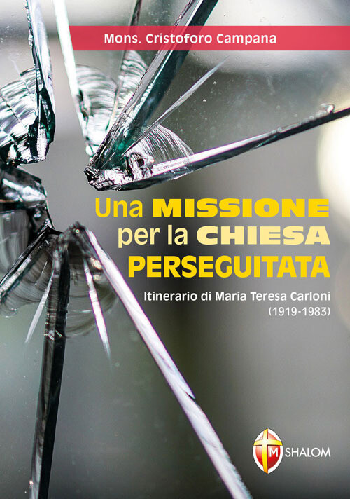 Una missione per la Chiesa perseguitata. Itinerario di Maria Teresa Carlon...