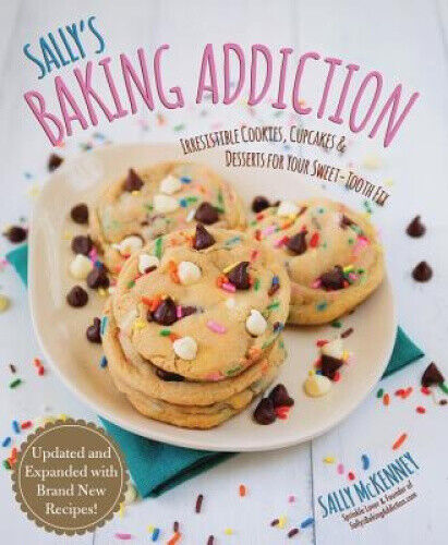 Sally's Baking Addiction: Irresistible Cookies, Cupcakes, and Desserts for