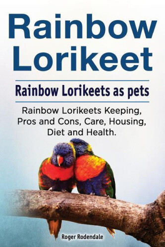 Rainbow Lorikeet. Rainbow Lorikeets as pets. Rainbow Lorikeets Keeping, Pros