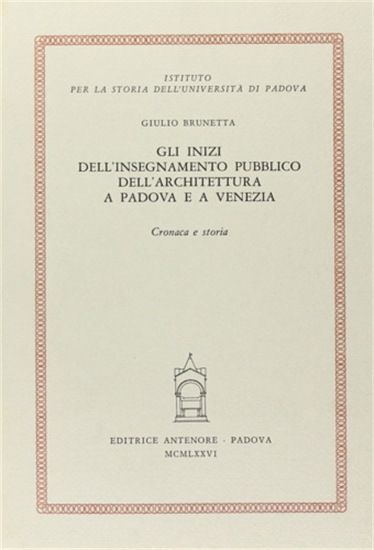 Brunetta,Giulio. - Gli inizi dell'insegnamento pubblico dell'architettura a Pado