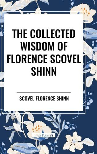 The Collected Wisdom of Florence Scovel Shinn by Scovel Florence Shinn