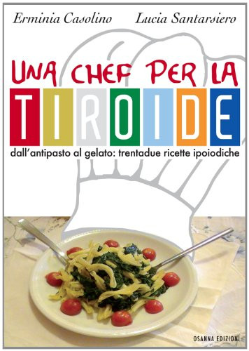 9788881674404 Una chef per la tiroide. Dall'antipasto al gelato....te ipoiodiche