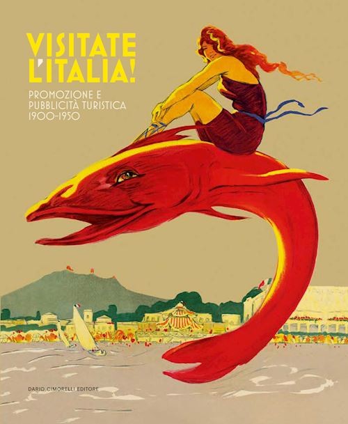 VISITATE L'ITALIA! PROMOZIONE E PUBBLICITA' TURISTICA 1900-1950. CATALOGO DELLA