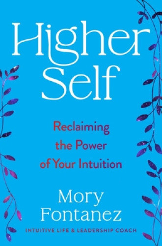 Higher Self: Reclaiming the Power of Your Intuition by Mory Fontanez