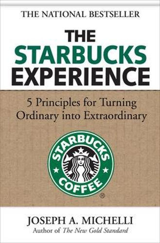 The Starbucks Experience: 5 Principles for Turning Ordinary into Extraordinary