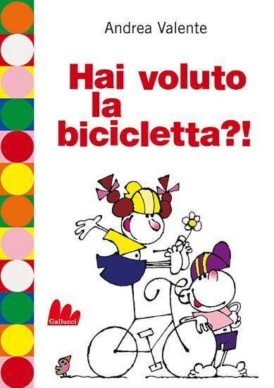 Hai voluto la bicicletta?!. di Andrea Valente - Rilegato Ed. Gallucci